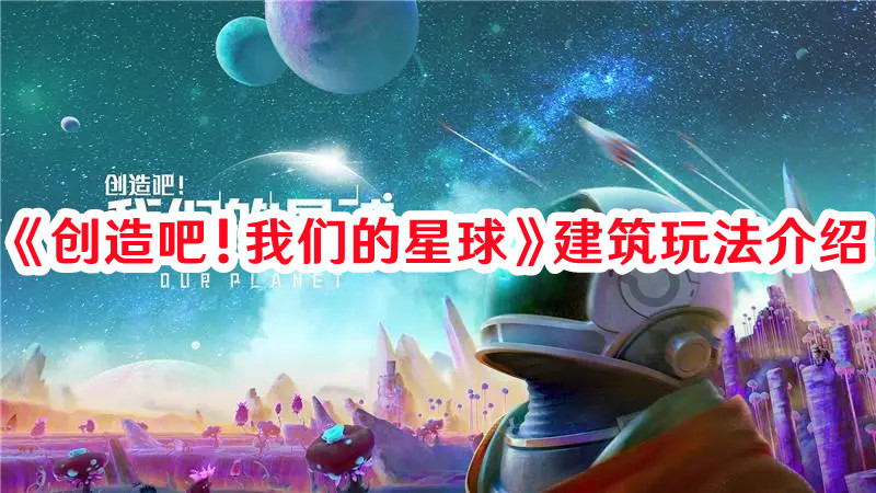 创造吧我们的星球建筑怎么玩？建筑玩法攻略介绍