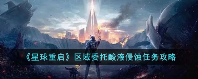 星球重启区域委托酸液侵蚀任务攻略图文一览