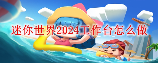 迷你世界2024工作台怎么做