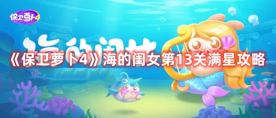 《保卫萝卜4》海的闺女第13关满星攻略